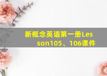 新概念英语第一册Lesson105、106课件