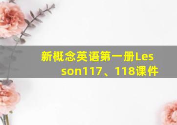 新概念英语第一册Lesson117、118课件