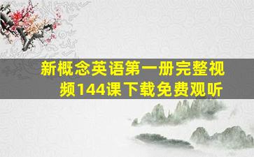 新概念英语第一册完整视频144课下载免费观听