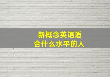 新概念英语适合什么水平的人