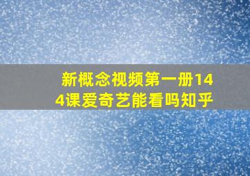 新概念视频第一册144课爱奇艺能看吗知乎