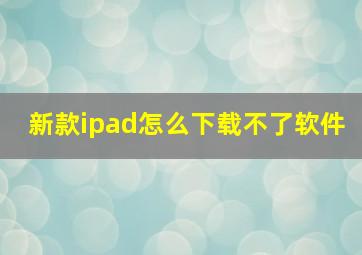 新款ipad怎么下载不了软件