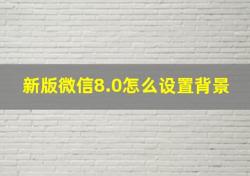 新版微信8.0怎么设置背景