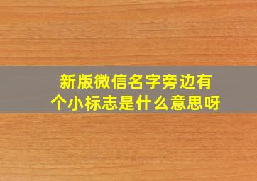 新版微信名字旁边有个小标志是什么意思呀