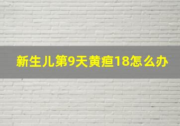 新生儿第9天黄疸18怎么办