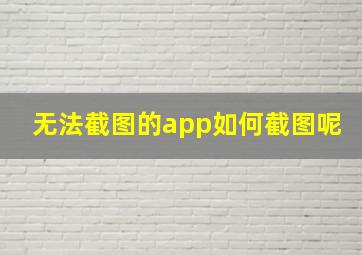 无法截图的app如何截图呢