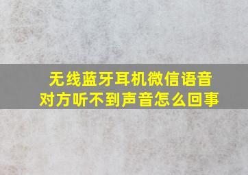 无线蓝牙耳机微信语音对方听不到声音怎么回事