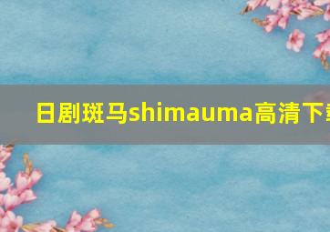 日剧斑马shimauma高清下载