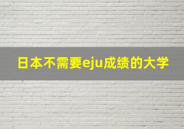 日本不需要eju成绩的大学