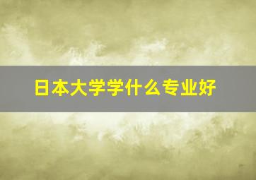 日本大学学什么专业好