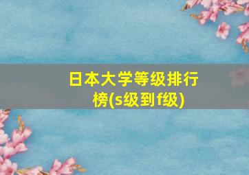 日本大学等级排行榜(s级到f级)