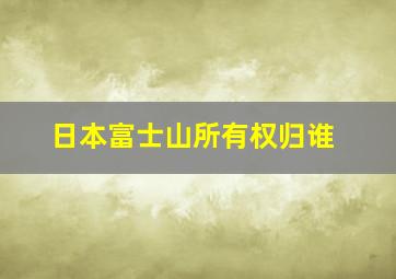 日本富士山所有权归谁