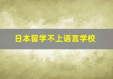 日本留学不上语言学校