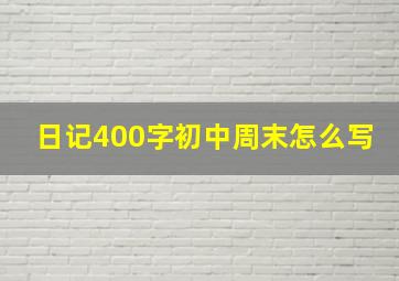 日记400字初中周末怎么写