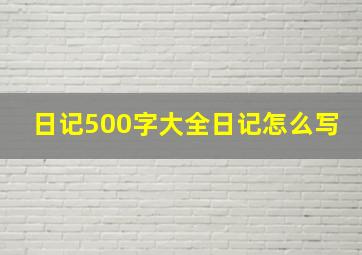 日记500字大全日记怎么写