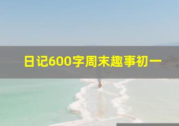 日记600字周末趣事初一