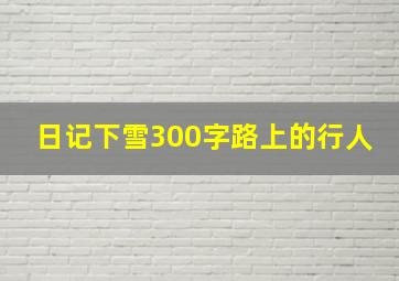 日记下雪300字路上的行人