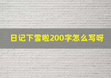 日记下雪啦200字怎么写呀