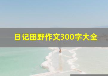 日记田野作文300字大全