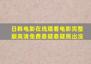 日韩电影在线观看电影完整版高清免费悬疑悬疑熊出没