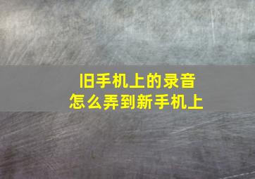 旧手机上的录音怎么弄到新手机上