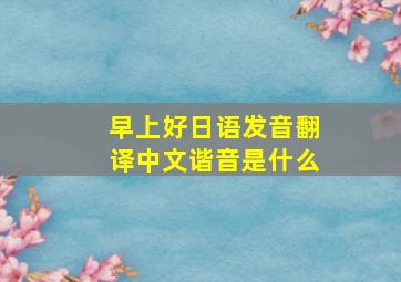 早上好日语发音翻译中文谐音是什么