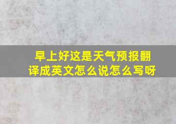 早上好这是天气预报翻译成英文怎么说怎么写呀