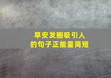 早安发圈吸引人的句子正能量简短