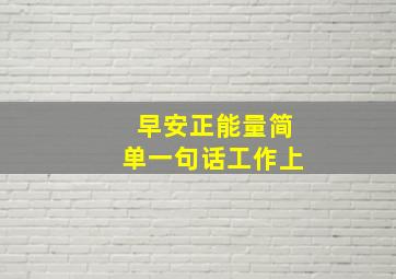 早安正能量简单一句话工作上