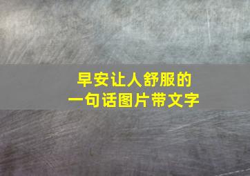 早安让人舒服的一句话图片带文字