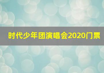 时代少年团演唱会2020门票