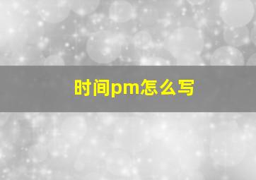 时间pm怎么写