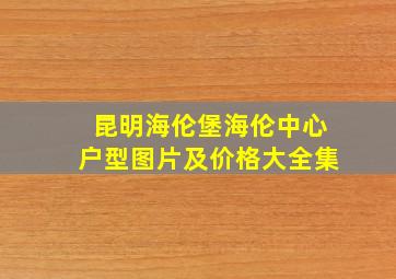 昆明海伦堡海伦中心户型图片及价格大全集