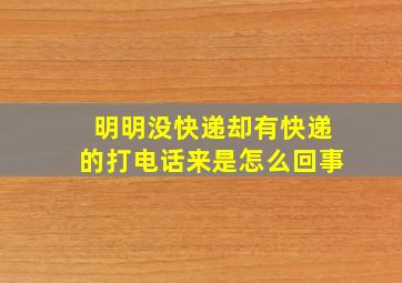 明明没快递却有快递的打电话来是怎么回事