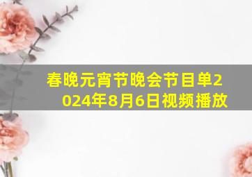 春晚元宵节晚会节目单2024年8月6日视频播放