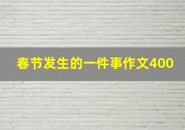 春节发生的一件事作文400