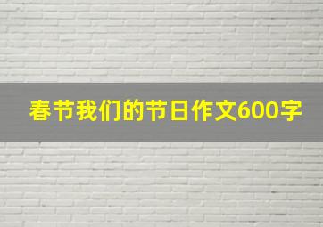 春节我们的节日作文600字