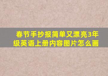 春节手抄报简单又漂亮3年级英语上册内容图片怎么画