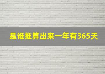 是谁推算出来一年有365天