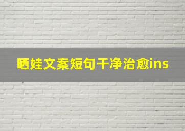 晒娃文案短句干净治愈ins