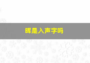 晖是入声字吗