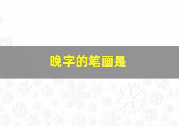 晚字的笔画是