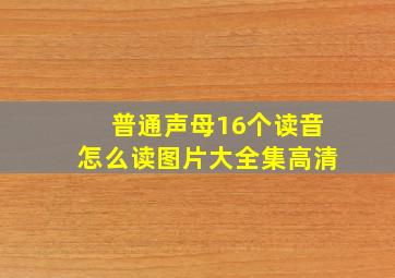 普通声母16个读音怎么读图片大全集高清