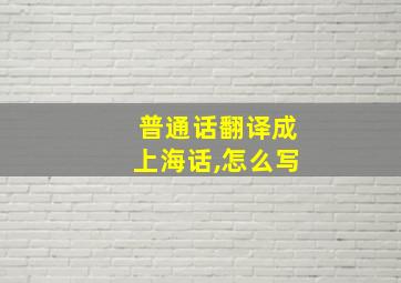 普通话翻译成上海话,怎么写