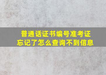 普通话证书编号准考证忘记了怎么查询不到信息