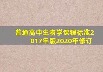 普通高中生物学课程标准2017年版2020年修订