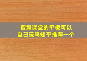 智慧课堂的平板可以自己玩吗知乎推荐一个