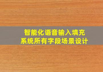 智能化语音输入填充系统所有字段场景设计