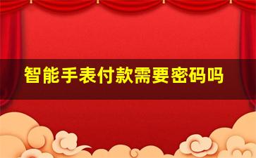 智能手表付款需要密码吗