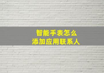 智能手表怎么添加应用联系人